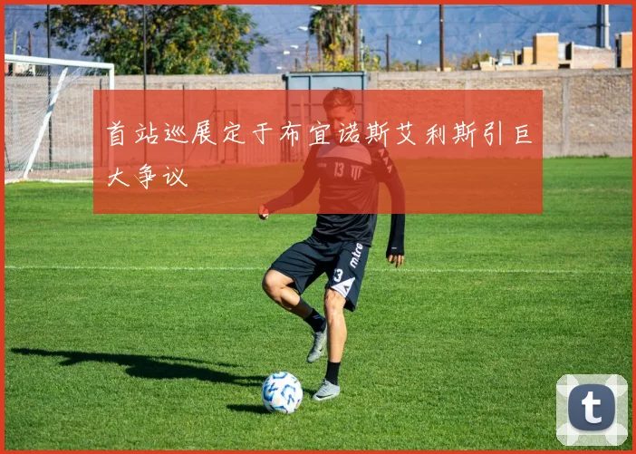 首站巡展定于布宜诺斯艾利斯引巨大争议 - 好体育网页